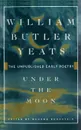 Under the Moon - William Butler Yeats