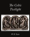 The Celtic Twilight - B. Yeats W. B. Yeats, W. B. Yeats