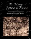 Flat Money Inflation in France - Andrew Dickson White, Dickson White Andrew Dickson White, Andrew Dickson White