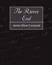 The River's End - Oliver Curwood James Oliver Curwood, James Oliver Curwood