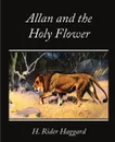 Allan and the Holy Flower - H. Rider Haggard