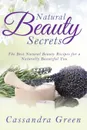 Natural Beauty Secrets. The Best Natural Beauty Recipes for a Naturally Beautiful You - Cassandra Green