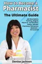 How to Become a Pharmacist The Ultimate Guide Job Description, Training, Degree, Pharm D, Certification, Salary, Schools, Pharmacy Tech, Technician, Assistant - All Covered - Denise Jackson