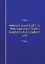 Annual report of the Metropolitan Public Gardens Association. 1899 - Metropolitan Public Gardens Association