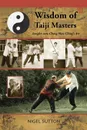 Wisdom of Taiji Masters. Insights Into Cheng Man Ching's Art - Nigel Sutton