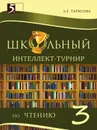 Школьный  интеллект-турнир Чтение 3-й класс для начальной школы - Тарасова Л.Е.