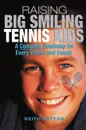Raising Big Smiling Tennis Kids. A Complete Roadmap for Every Parent and Coach - Keith Kattan