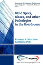 Blind Spots, Biases and Other Pathologies in the Boardroom - Kenneth Merchant, Pick Katherina, Merchant Ken Merchant