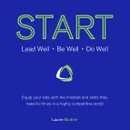START. Lead Well, Be Well, Do Well: Equip your kids with the mindset and skills they need to thrive in a highly competitive world. - Laurie Bodine