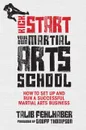 Kick Start Your Own Martial Arts School. How to Set Up and Run a Successful Martial Arts Business - Talib Fehlhaber