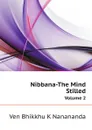 Nibbana-The Mind Stilled. Volume 2 - Ven Bhikkhu K Nanananda