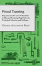 Wood Turning - Prepared for the Use of Students in Manual Training High Schools, Technical Schools, and Colleges - George Alexander Ross