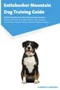 Entlebucher Mountain Dog Training Guide Entlebucher Mountain Dog Training Guide Includes. Entlebucher Mountain Dog Agility Training, Tricks, Socializing, Housetraining, Obedience Training, Behavioral Training, and More - Florene Stannard