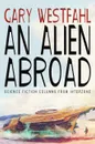 An Alien Abroad. Science Fiction Columns from Interzone - Gary Westfahl