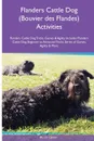 Flanders Cattle Dog (Bouvier des Flandes) Activities Flanders Cattle Dog Tricks, Games & Agility. Includes. Flanders Cattle Dog Beginner to Advanced Tricks, Series of Games, Agility and More - Austin Ogden