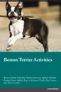 Boston Terrier Activities Boston Terrier Activities (Tricks, Games & Agility) Includes. Boston Terrier Agility, Easy to Advanced Tricks, Fun Games, plus New Content - Gordon Duncan