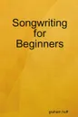 Songwriting for Beginners - graham huff