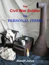 The Civil War Soldier - His Personal Items - Robert Jones