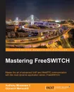 Mastering FreeSWITCH - Anthony Minessale II, Giovanni Maruzzelli