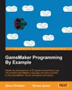 GameMaker Programming By Example - Brian Christian, Steve Isaacs