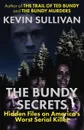 The Bundy Secrets. Hidden Files On America's Worst Serial Killer - Kevin Sullivan