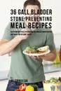 36 Gallbladder Stone Preventing Meal Recipes. Keep Your Body Healthy and Strong through Proper Dieting and Smart Nutritional Habits - Joe Correa