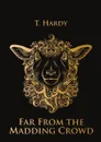 Far From the Madding Crowd - T. Hardy