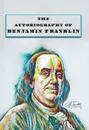 The Autobiography of Benjamin Franklin - Benjamin Franklin