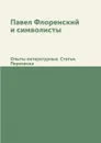 Павел Флоренский и символисты. Опыты литературные. Статьи. Переписка - Евгения Иванова