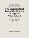 The ecclesiastical law of the Church of England. Volume1, Part 2 - Robert Phillimore