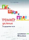 Пять шагов к пятёрке. Тренажёр. Деление на однозначное число. Письменное вычисление. - Тарасова Л.Е.