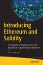 Introducing Ethereum and Solidity. Foundations of Cryptocurrency and Blockchain Programming for Beginners - Chris Dannen