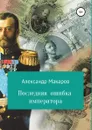 Последняя ошибка императора - Александр Макаров