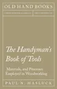 The Handyman's Book of Tools, Materials, and Processes Employed in Woodworking - Paul N. Hasluck