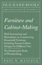 Furniture and Cabinet-Making - With Instructions and Illustrations on Constructing Household Furniture, Including Various Cabinet Designs for Different Uses - The Handyman's Book of Woodworking - Paul N. Hasluck