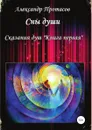 Сны души. Сказания душ. Книга первая - Александр Протасов