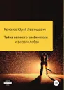 Тайна великого комбинатора и зигзаги любви - Юрий Романов