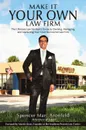 Make It Your Own Law Firm. The Ultimate Law Student's Guide to Owning, Managing, and Marketing Your Own Successful Law Firm - Spencer Marc Aronfeld