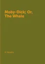 Moby-Dick; Or, The Whale - H. Melville