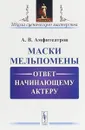 Маски Мельпомены. Ответ начинающему актеру - А. В. Амфитеатров