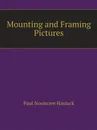 Mounting and Framing Pictures - Paul N. Hasluck