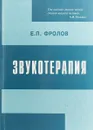 Звукотерапия. Физиологический, психоэмоциональный, медицинский и социальный аспекты голоса и слова - Е. П. Фролов