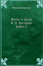 Жизнь и труды М. П. Погодина. Книга 6 - Н. П. Барсуков