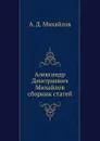 Александр Дмитриевич Михайлов сборник статей - А.Д. Михайлов