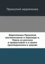 Иеромонаха Прокопия воспоминание о переходе о. Павла из раскола в православие и о своем присоединении к церкви - иеромонах Прокопий