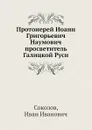 Протоиерей Иоанн Григорьевич Наумович просветитель Галицкой Руси - И.И. Соколов
