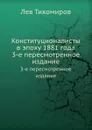 Конституционалисты в эпоху 1881 года. 3-е пересмотренное издание - Л. Тихомиров
