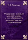 О сущности и пользе законов вообще и о необходимости изучения законов отечественных - И.В. Васильев