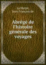 Abrege de l.histoire generale des voyages - J.F. De La Harpe