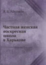 Частная женская воскресная школа в Харькове - Я.В. Абрамов